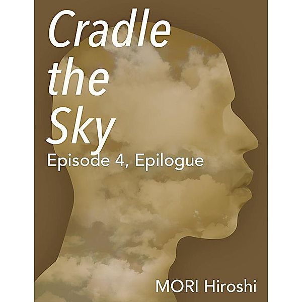 Cradle the Sky: Episode 4, Epilogue, Mori Hiroshi