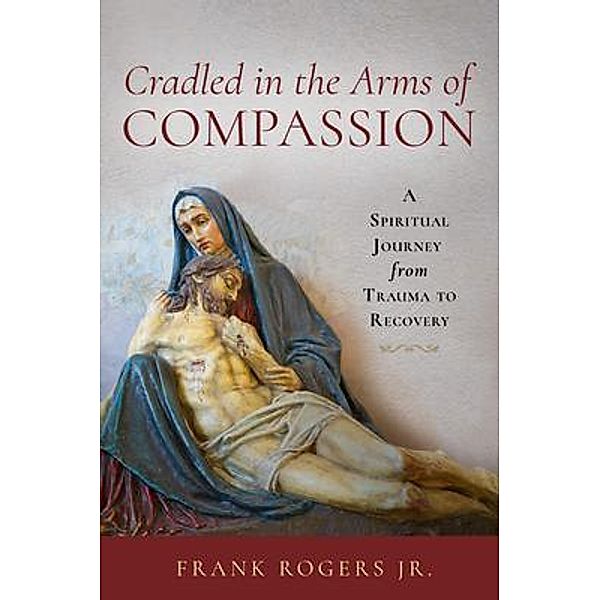 Cradled in the Arms of Compassion, Frank Rogers Jr.