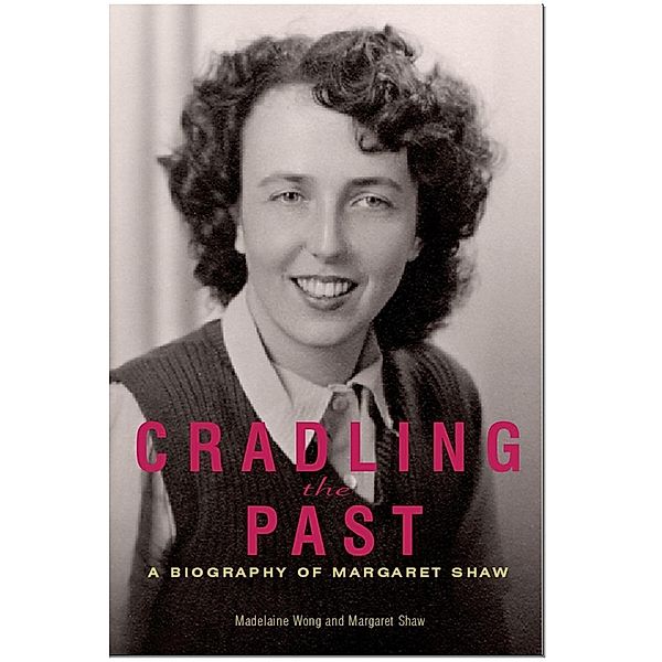 Cradling the Past a Biography of Margaret Shaw, Madelaine Wong, Margaret Shaw