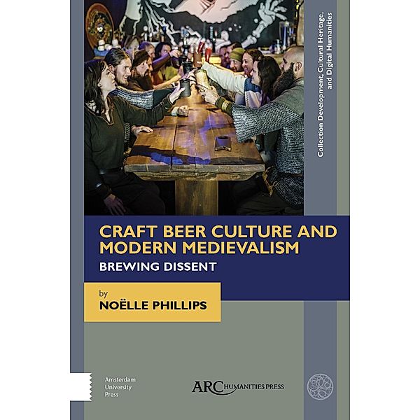 Craft Beer Culture and Modern Medievalism / Arc Humanities Press, Noëlle Phillips