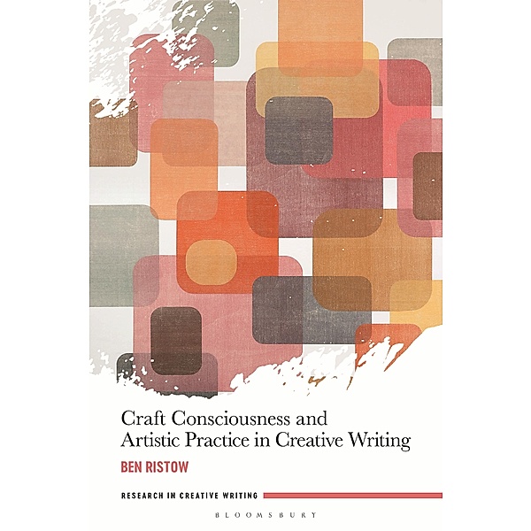 Craft Consciousness and Artistic Practice in Creative Writing, Ben Ristow