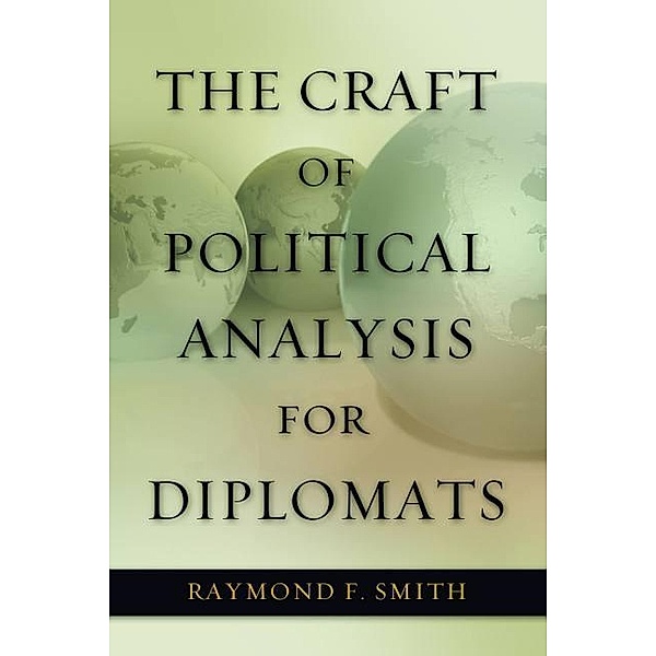 Craft of Political Analysis for Diplomats, Smith Raymond F. Smith