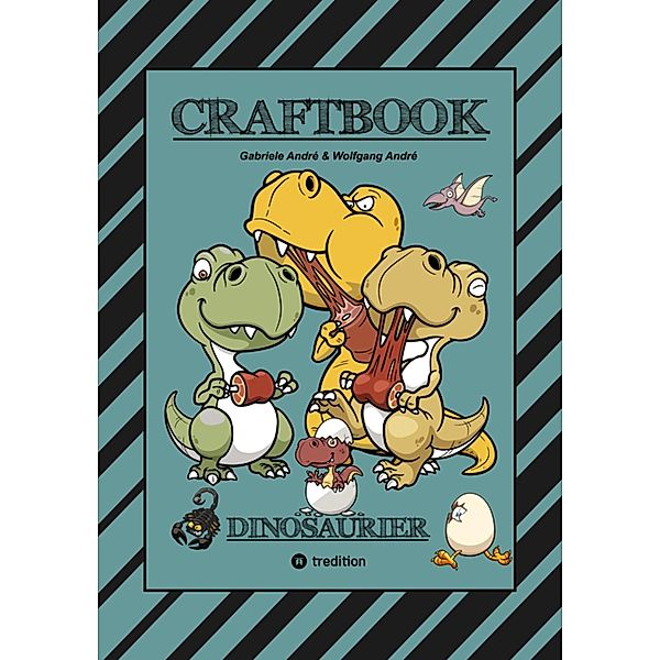 CRAFTBOOK - 100 SUPER AUSMALVORLAGEN - DINOSAURIER - STEINZEIT - RÄTSEL - AUFGABEN - DINOSPIEL BASTELN - URZEIT / CRAFTBOOK - Das kann ich! Bd.34, Gabriele André, Wolfgang André