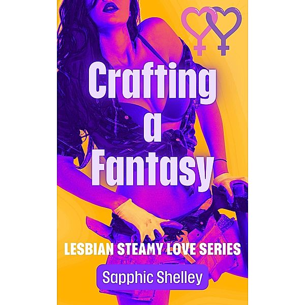 Crafting A Fantasy (Lesbian Steamy Love Series, #1) / Lesbian Steamy Love Series, Sapphic Shelley