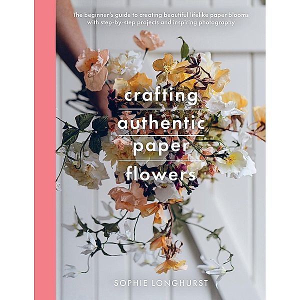 Crafting Authentic Paper Flowers, Longhurst Sophie Longhurst