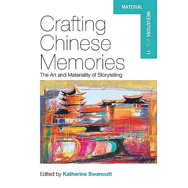 Crafting Chinese Memories / Material Mediations: People and Things in a World of Movement Bd.11