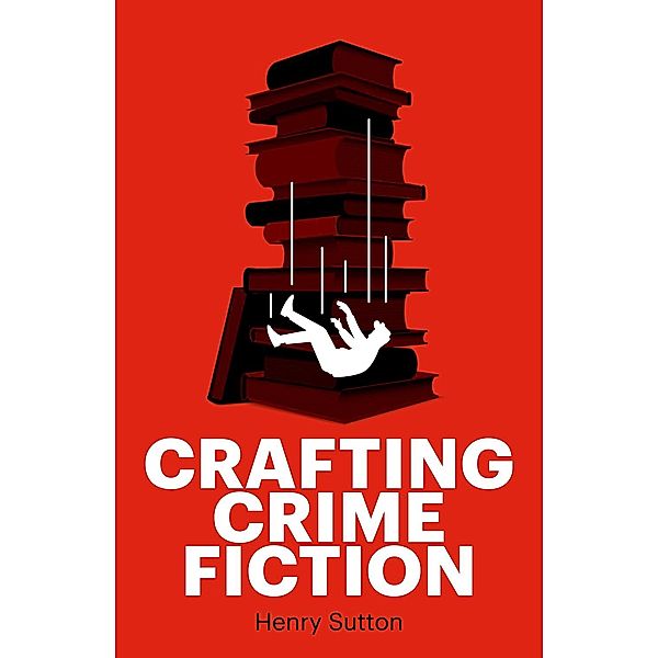 Crafting crime fiction, Henry Sutton