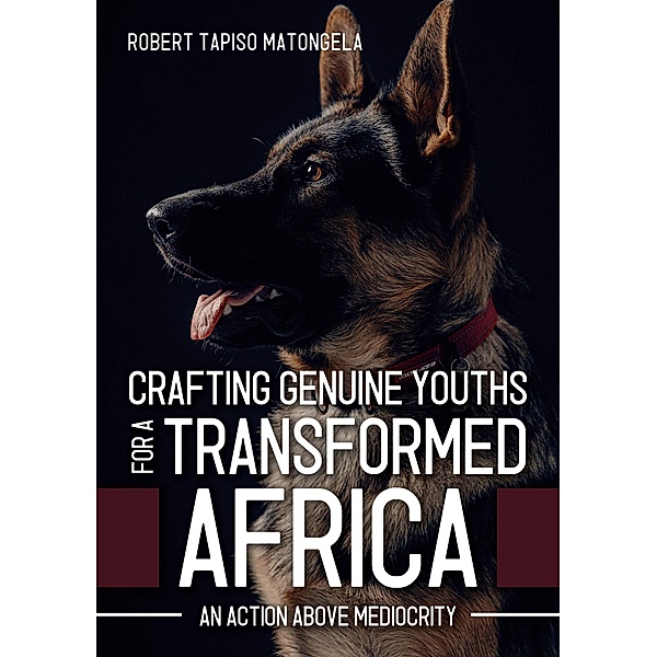 Crafting Genuine Youths for a Transformed Africa: An Action Above Mediocrity, Robert Tapiso Matongela
