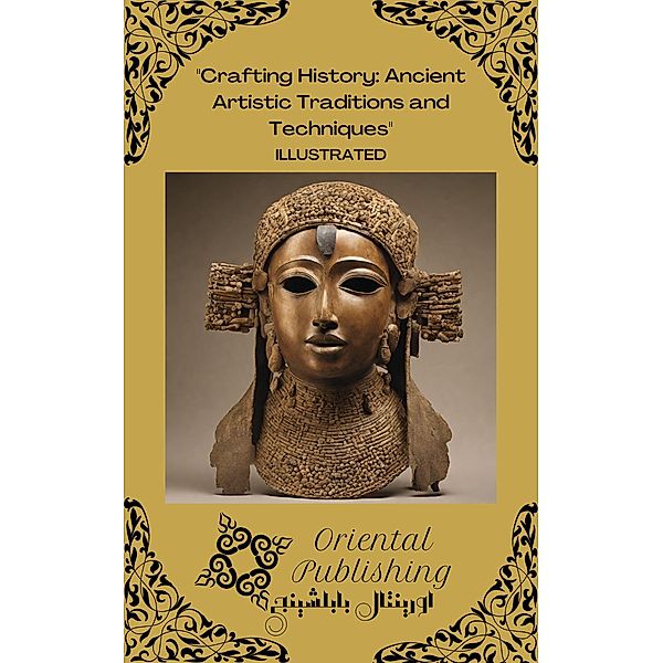 Crafting History: Ancient Artistic Traditions and Techniques, Oriental Publishing