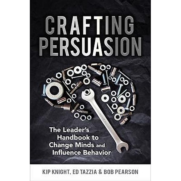 Crafting Persuasion, Kip Knight, Ed Tazzia, Bob Pearson