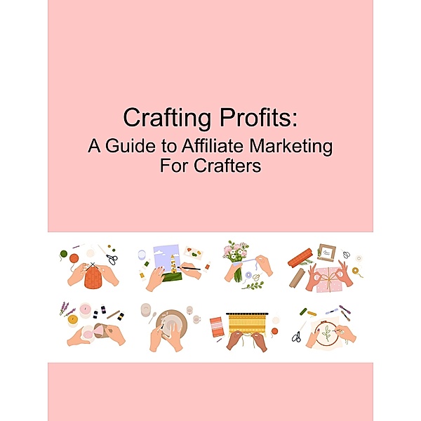 Crafting Profits:  A Guide to Affiliate Marketing for Crafters, Mind to Life Unlimited