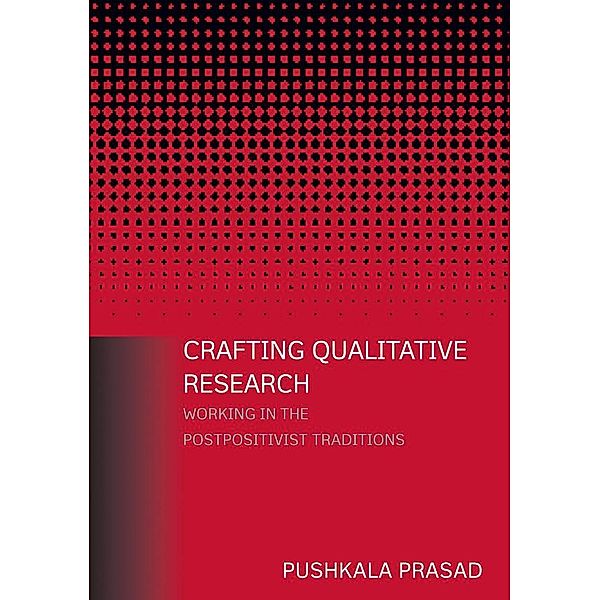 Crafting Qualitative Research: Working in the Postpositivist Traditions, Pushkala Prasad