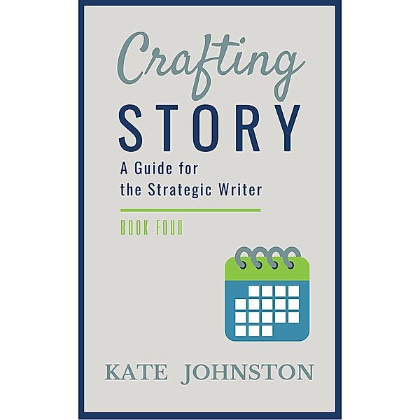 Crafting Story: Crafting Story - A Guide for the Strategic Writer, Kate Johnston