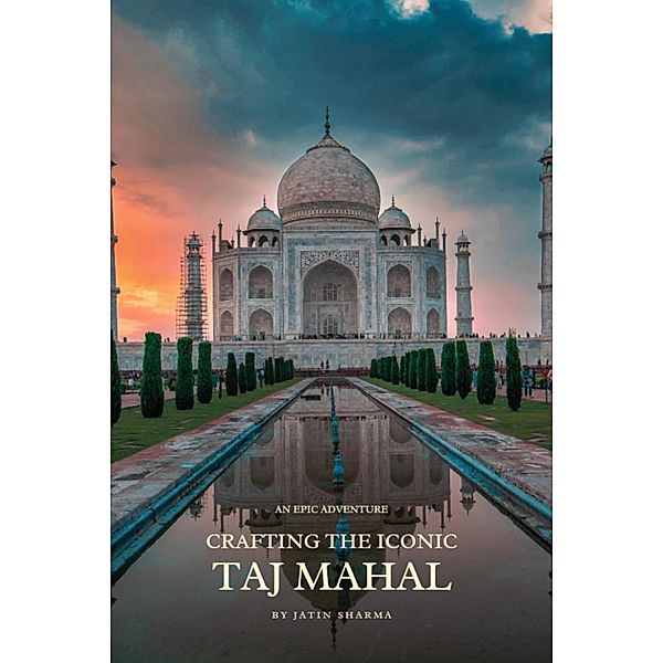 Crafting The Iconic Taj Mahal, Jatin Sharma
