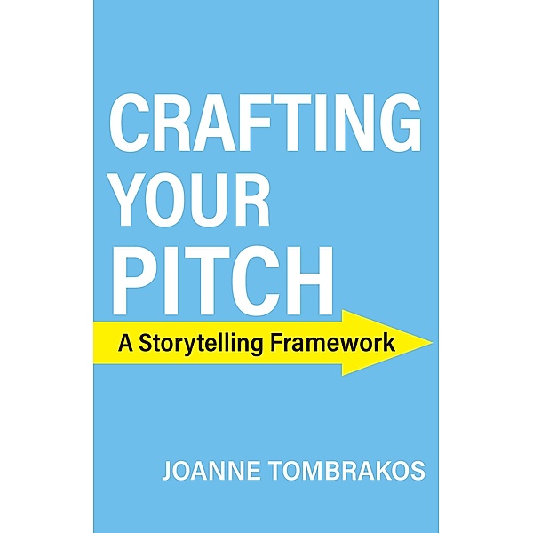 Crafting Your Pitch, A Storytelling Framework, Joanne Tombrakos