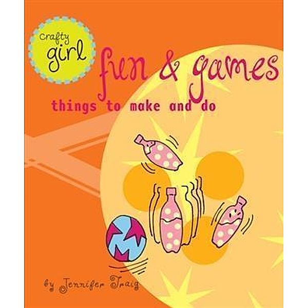 Crafty Girl: Fun and Games / Crafty Girl, Jennifer Traig