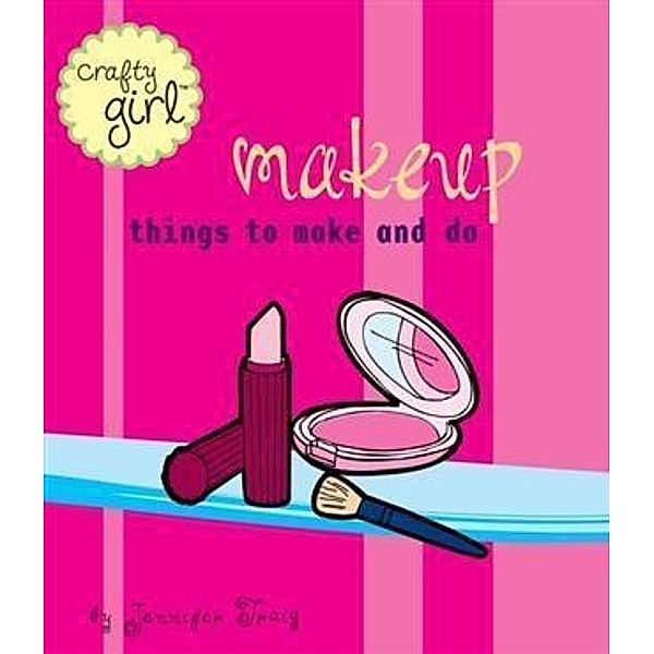 Crafty Girl: Makeup / Crafty Girl, Jennifer Traig