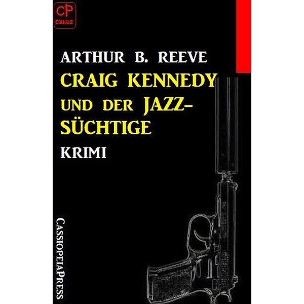 Craig Kennedy und der Jazz-Süchtige: Krimi, Arthur B. Reeve