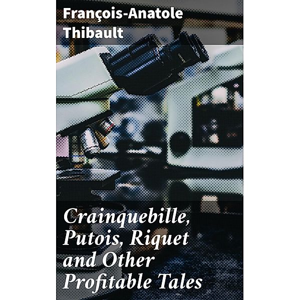Crainquebille, Putois, Riquet and Other Profitable Tales, François-Anatole Thibault
