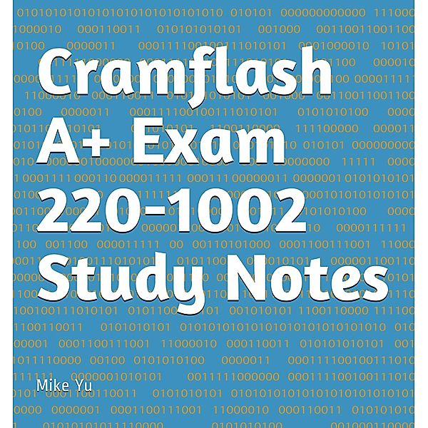 Cramflash A+ Exam 220-1002 Study Notes / CramFLASH, Mike Yu