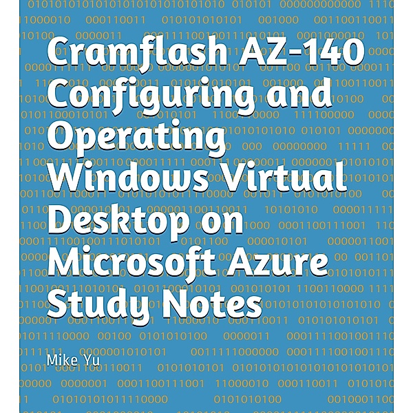 Cramflash AZ-140 Configuring and Operating Windows Virtual Desktop on Microsoft Azure Study Notes / CramFLASH, Mike Yu