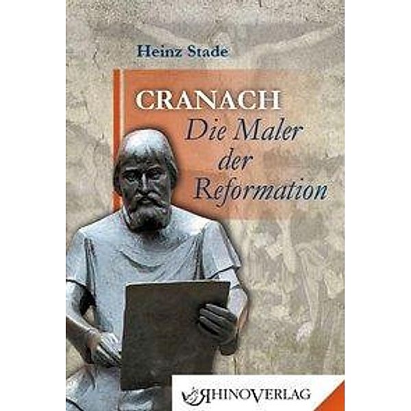 Cranach - Die Maler der Reformation, Heinz Stade