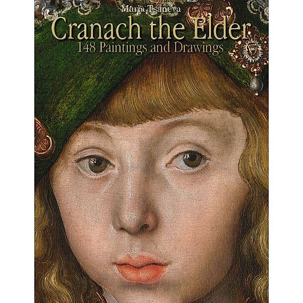 Cranach the Elder: 148 Paintings and Drawings, Maria Tsaneva