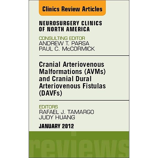 Cranial Arteriovenous Malformations (AVMs) and Cranial Dural Arteriovenous Fistulas (DAVFs), An Issue of Neurosurgery Clinics, Rafael J. Tamargo, Judy Huang