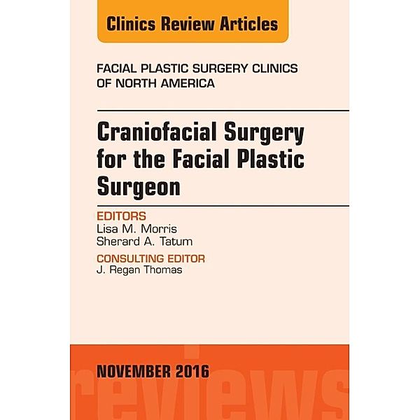 Craniofacial Surgery for the Facial Plastic Surgeon, An Issue of Facial Plastic Surgery Clinics, Lisa M. Morris, Sherard A. Tatum