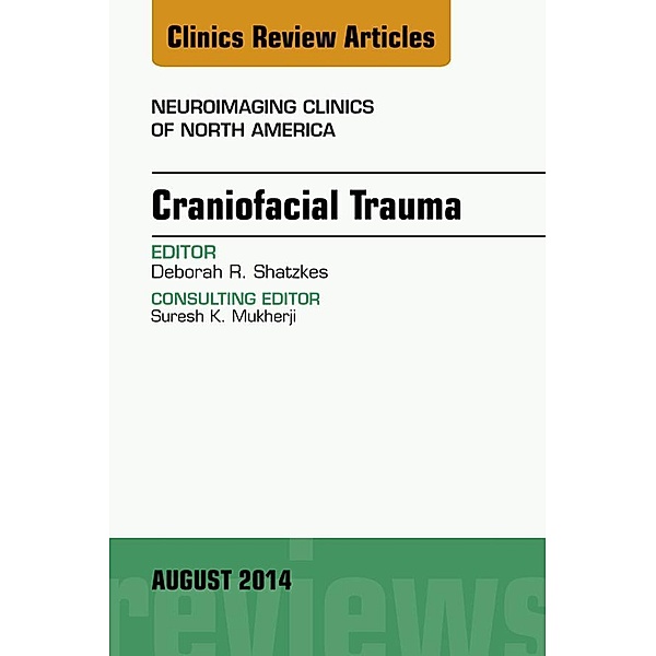 Craniofacial Trauma, An Issue of Neuroimaging Clinics, Deborah R. Shatzkes