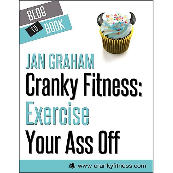 Cranky Fitness: Exercise Your Ass Off, Jan Graham