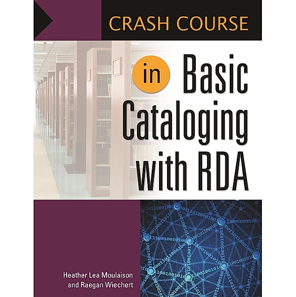 Crash Course in Basic Cataloging with RDA, Heather Lea Moulaison, Raegan Wiechert