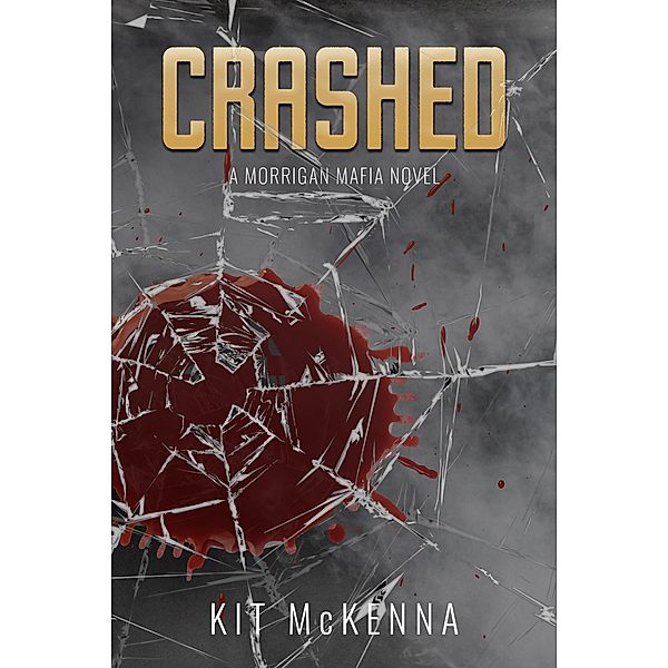 Crashed (Morrigan Mafia, #3) / Morrigan Mafia, Kit McKenna