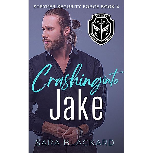 Crashing Into Jake (Stryker Security Force Series, #4) / Stryker Security Force Series, Sara Blackard