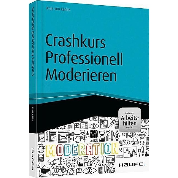 Crashkurs Professionell Moderieren - inkl. Arbeitshilfen online, Anja von Kanitz