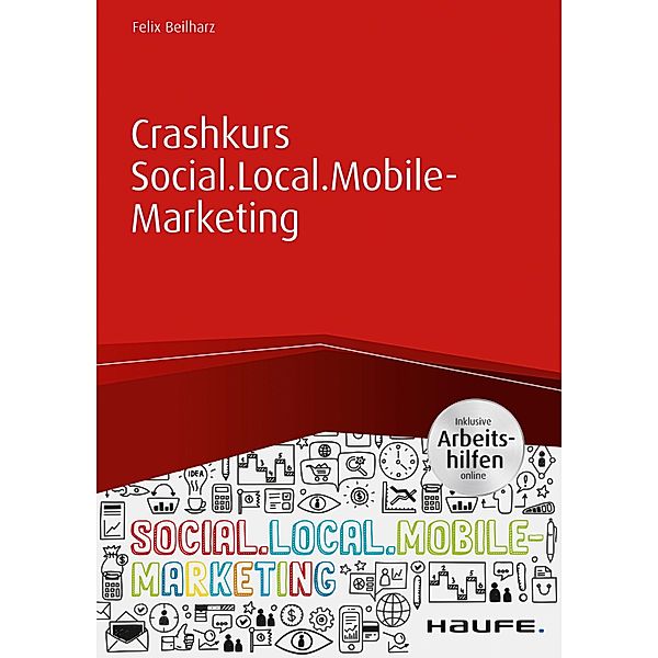 Crashkurs Social.Local.Mobile-Marketing - inkl. Arbeitshilfen online / Haufe Fachbuch, Felix Beilharz