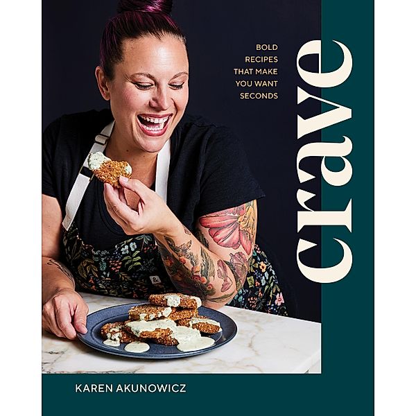 Crave: Bold Recipes That Make You Want Seconds, Karen Akunowicz