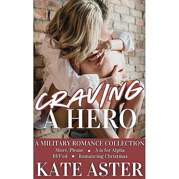 Craving a Hero: A Military Romance Collection, Kate Aster