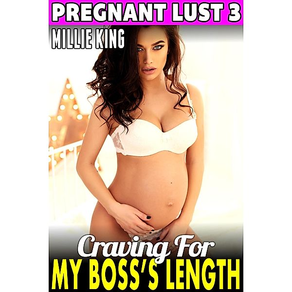 Craving For My Boss's Length : Pregnant Lust 3 (Pregnancy Erotica Lactation Erotica Age Gap Erotica) / Pregnant Lust, Millie King