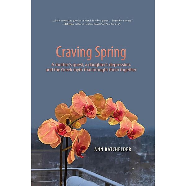 Craving Spring: A mother's Quest, a Daughter's Depression, and the Greek Myth That Brought Them Together, Ann Batchelder