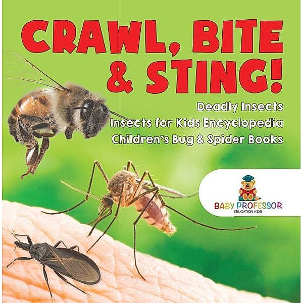 Crawl, Bite & Sting! Deadly Insects | Insects for Kids Encyclopedia | Children's Bug & Spider Books / Baby Professor, Baby