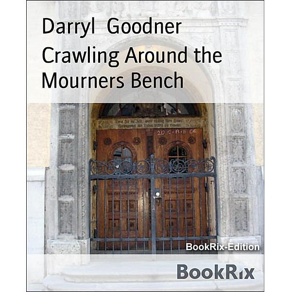 Crawling Around the Mourners Bench, Darryl Goodner