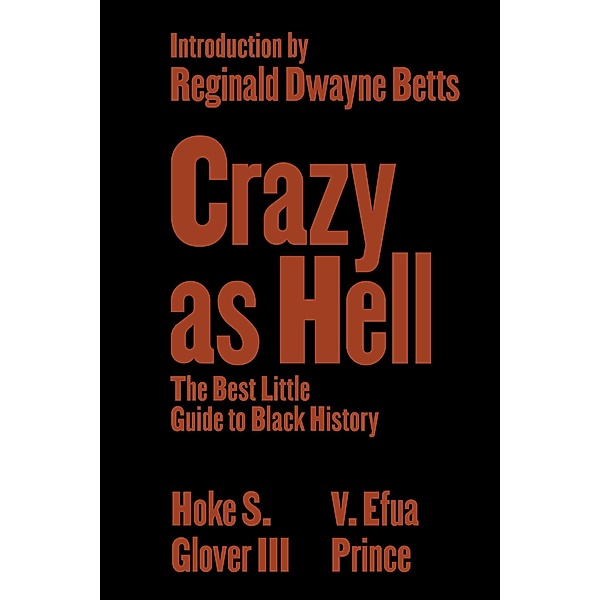 Crazy as Hell: The Best Little Guide to Black History, Hoke S. Glover, V. Efua Prince