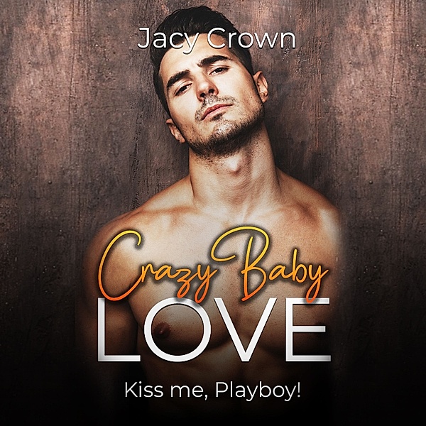 Crazy Baby Love: Kiss me, Playboy! (Unexpected Love Stories), Jacy Crown