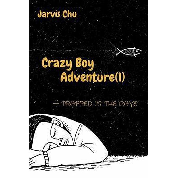 Crazy Boy Adventure(1)--Trapped in the cave(The first book from a 7-years-old author), Jarvis Chu