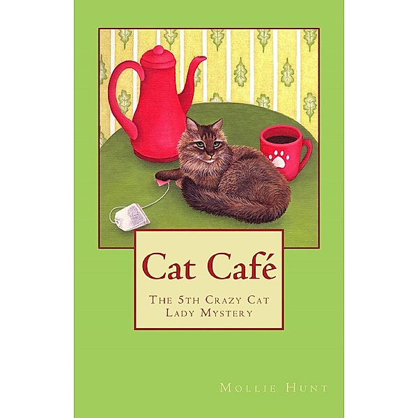 Crazy Cat Lady Cozy Mysteries: Cat Café, a Crazy Cat Lady Cozy Mystery #5, Mollie Hunt