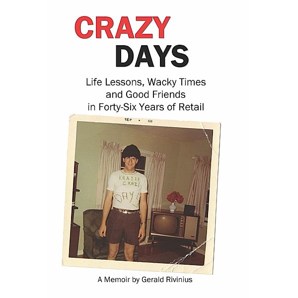 Crazy Days: Life Lessons, Wacky Times and Good Friends in Forty-Six Years of Retail / Gerald Rivinius, Gerald Rivinius