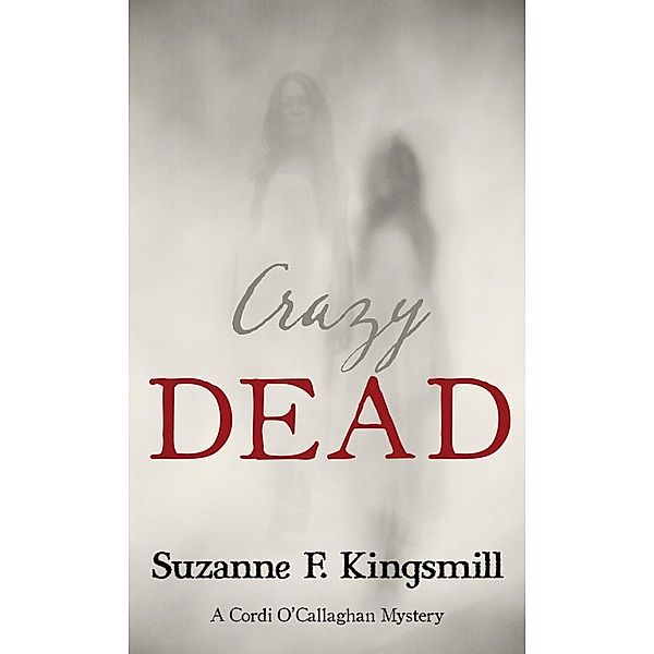 Crazy Dead / A Cordi O'Callaghan Mystery Bd.4, Suzanne F. Kingsmill