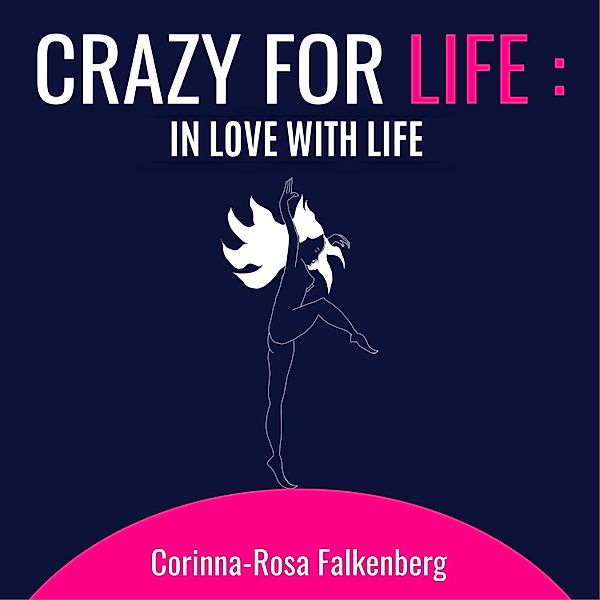 Crazy for Life: in Love with Life, Corinna-Rosa Falkenberg