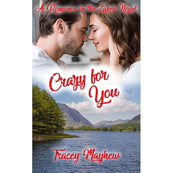 Crazy For You (Romance in the Lakes, #3) / Romance in the Lakes, Tracey Mayhew